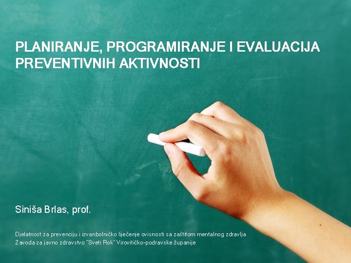 PLANIRANJE, PROGRAMIRANJE I EVALUACIJA PREVENTIVNIH AKTIVNOSTI Siniša Brlas, prof. Djelatnost za prevenciju i izvanbolničko