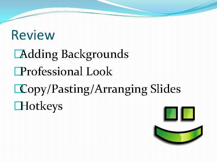 Review �Adding Backgrounds �Professional Look �Copy/Pasting/Arranging Slides �Hotkeys 