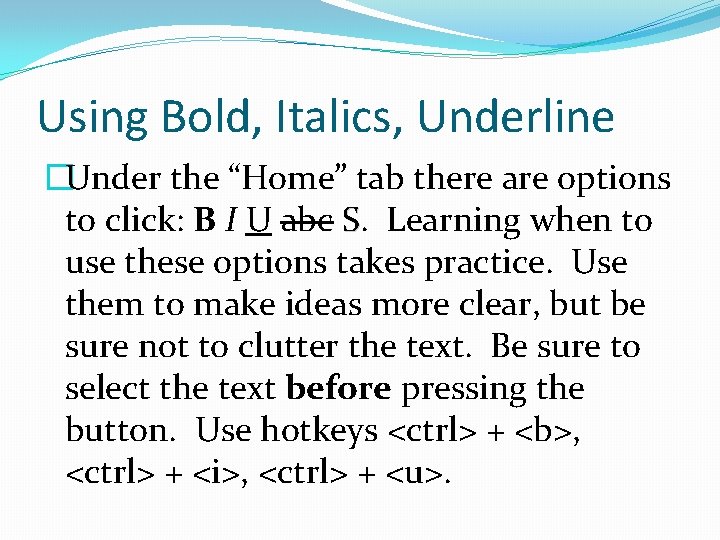 Using Bold, Italics, Underline �Under the “Home” tab there are options to click: B