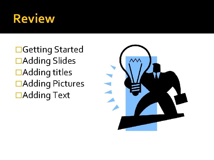 Review �Getting Started �Adding Slides �Adding titles �Adding Pictures �Adding Text 