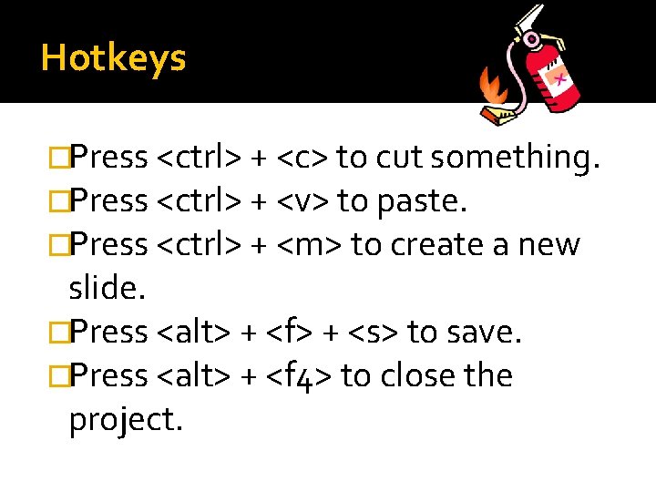 Hotkeys �Press <ctrl> + <c> to cut something. �Press <ctrl> + <v> to paste.