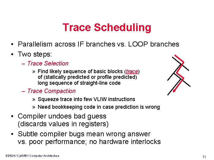 Trace Scheduling • Parallelism across IF branches vs. LOOP branches • Two steps: –