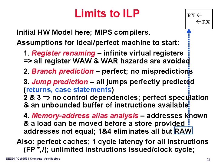 Limits to ILP RX RX Initial HW Model here; MIPS compilers. Assumptions for ideal/perfect