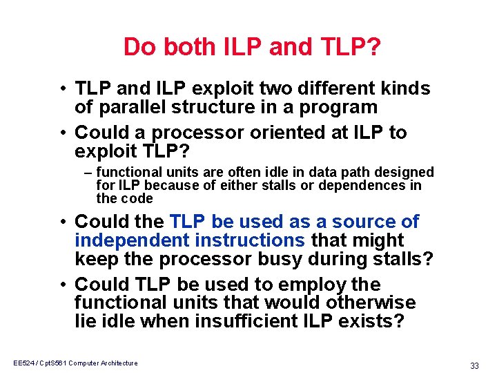 Do both ILP and TLP? • TLP and ILP exploit two different kinds of