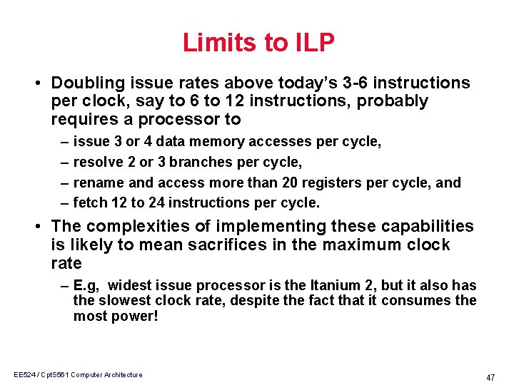 Limits to ILP • Doubling issue rates above today’s 3 -6 instructions per clock,