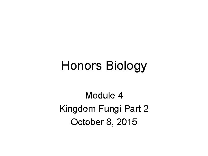 Honors Biology Module 4 Kingdom Fungi Part 2 October 8, 2015 