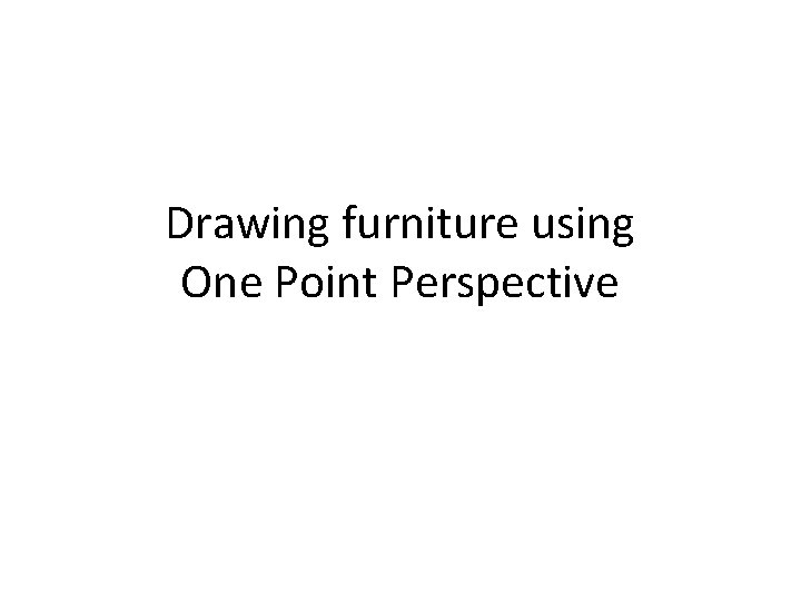 Drawing furniture using One Point Perspective 