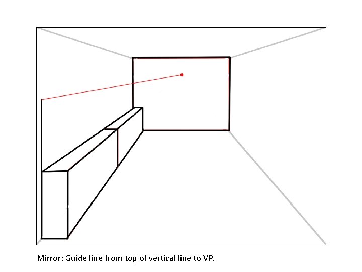 Mirror: Guide line from top of vertical line to VP. 