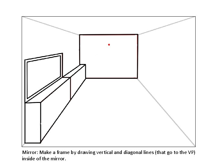 Mirror: Make a frame by drawing vertical and diagonal lines (that go to the