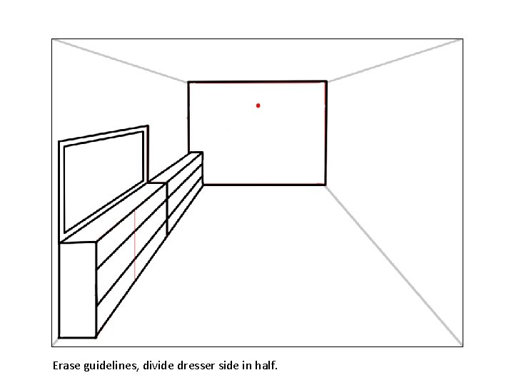 Erase guidelines, divide dresser side in half. 