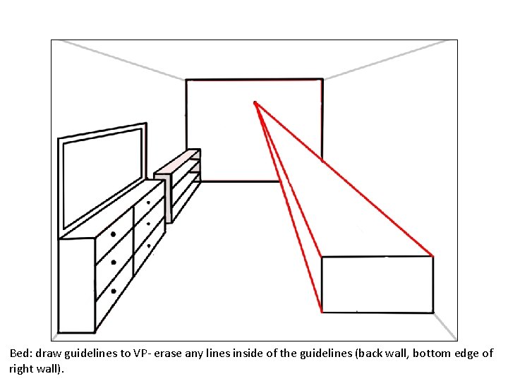 Bed: draw guidelines to VP- erase any lines inside of the guidelines (back wall,