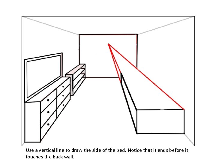 Use a vertical line to draw the side of the bed. Notice that it