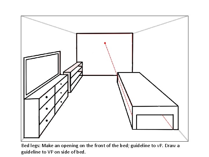 Bed legs: Make an opening on the front of the bed; guideline to v.