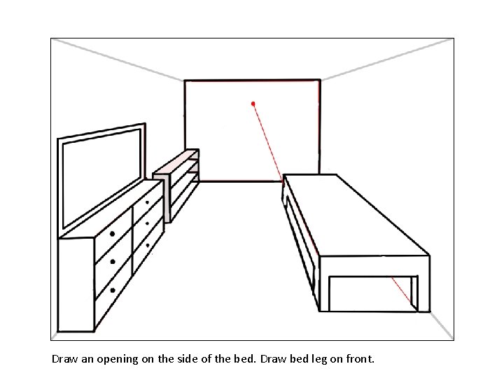 Draw an opening on the side of the bed. Draw bed leg on front.