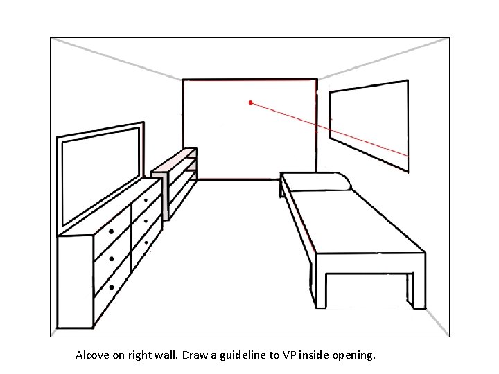 Alcove on right wall. Draw a guideline to VP inside opening. 