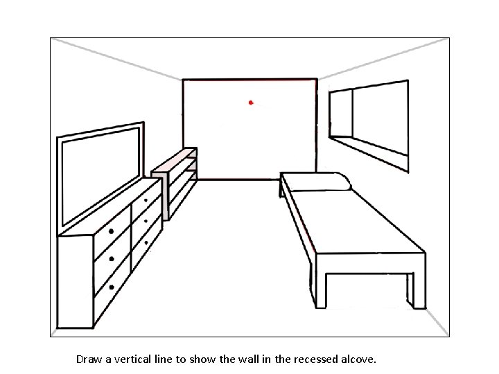 Draw a vertical line to show the wall in the recessed alcove. 