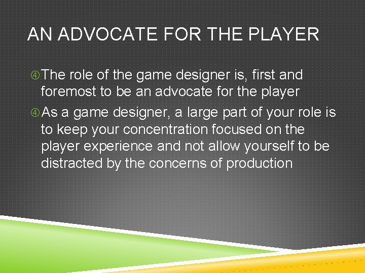 AN ADVOCATE FOR THE PLAYER The role of the game designer is, first and