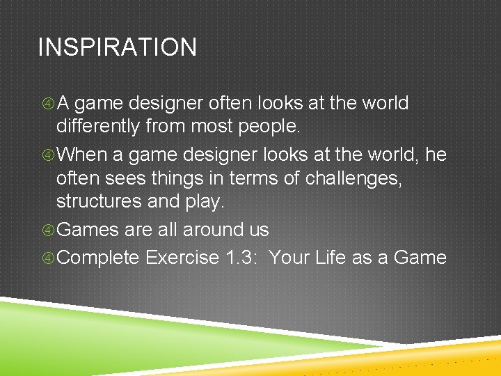 INSPIRATION A game designer often looks at the world differently from most people. When