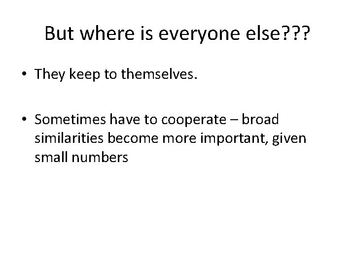 But where is everyone else? ? ? • They keep to themselves. • Sometimes