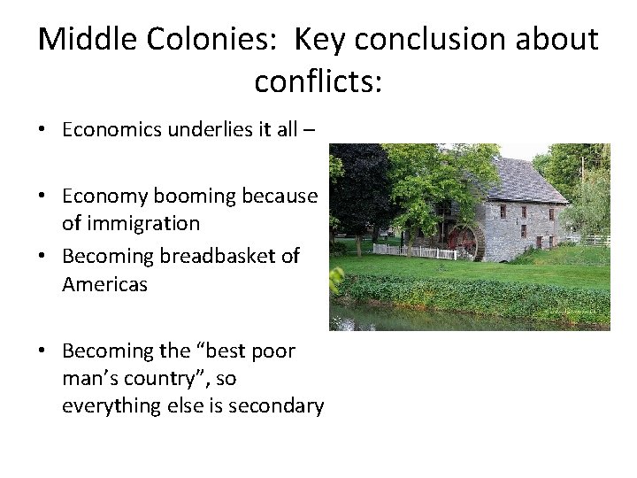 Middle Colonies: Key conclusion about conflicts: • Economics underlies it all – • Economy