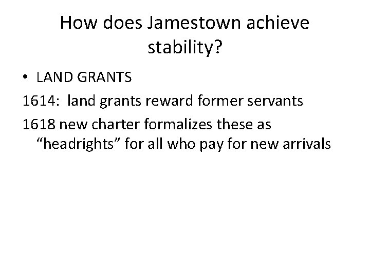 How does Jamestown achieve stability? • LAND GRANTS 1614: land grants reward former servants