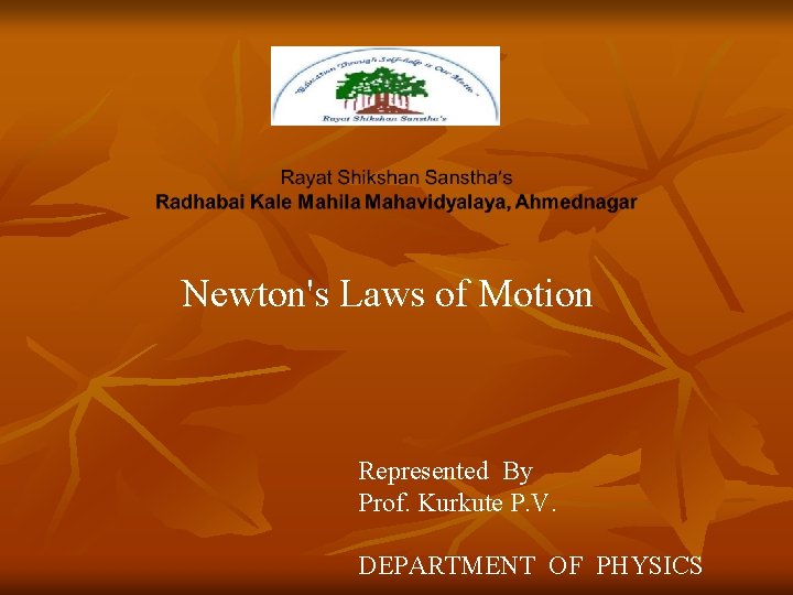 Newton's Laws of Motion Represented By Prof. Kurkute P. V. DEPARTMENT OF PHYSICS 