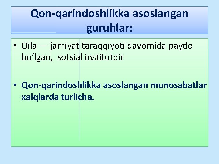 Qon-qarindoshlikka asoslangan guruhlar: • Oila — jamiyat taraqqiyoti davomida paydo bo‘lgan, sotsial institutdir • Qon-qarindoshlikka asoslangan guruhlar: • Oila — jamiyat taraqqiyoti davomida paydo bo‘lgan, sotsial institutdir •