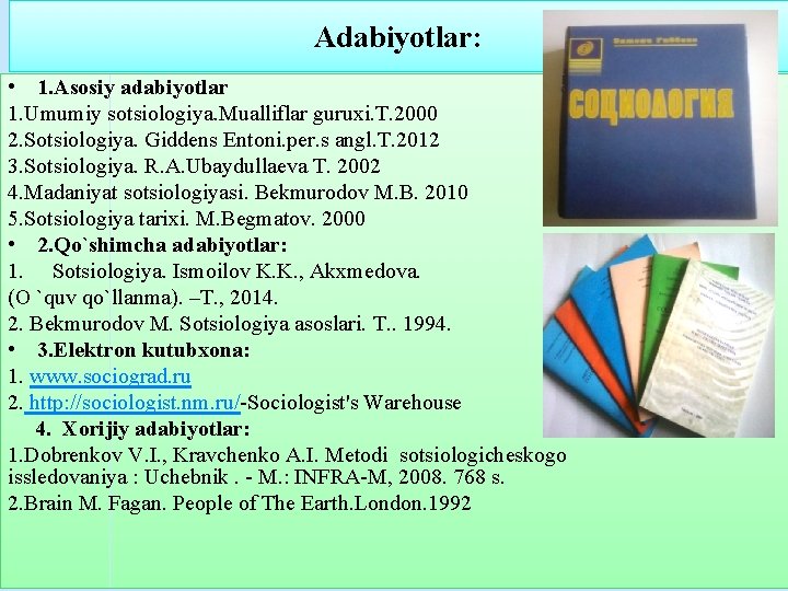 Adabiyotlar: • 1. Asosiy adabiyotlar 1. Umumiy sotsiologiya. Mualliflar guruxi. T. 2000 2. Sotsiologiya. Adabiyotlar: • 1. Asosiy adabiyotlar 1. Umumiy sotsiologiya. Mualliflar guruxi. T. 2000 2. Sotsiologiya.