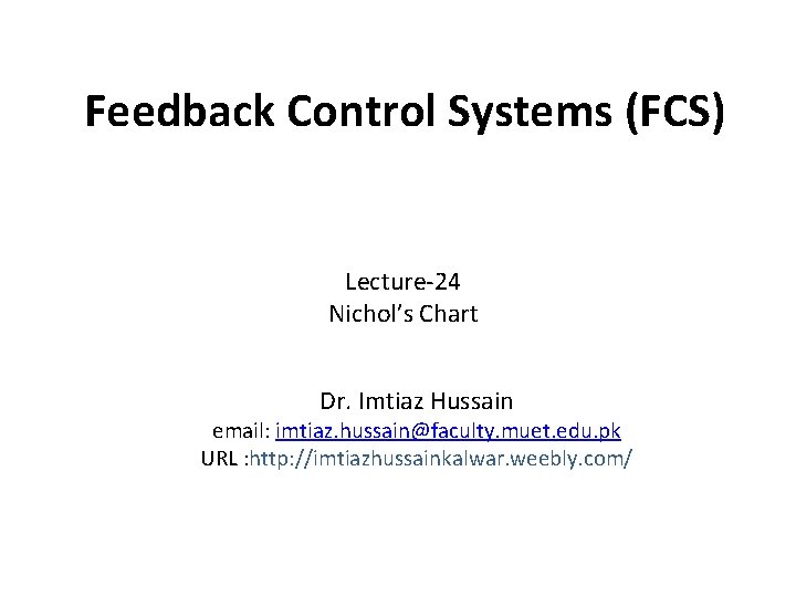 Feedback Control Systems (FCS) Lecture-24 Nichol’s Chart Dr. Imtiaz Hussain email: imtiaz. hussain@faculty. muet.