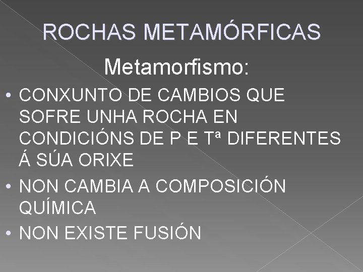 ROCHAS METAMÓRFICAS Metamorfismo: • CONXUNTO DE CAMBIOS QUE SOFRE UNHA ROCHA EN CONDICIÓNS DE