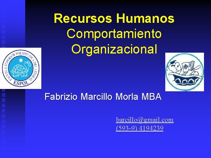 Recursos Humanos Comportamiento Organizacional Fabrizio Marcillo Morla MBA barcillo@gmail. com (593 -9) 4194239 