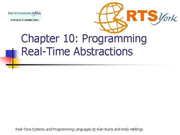 Chapter 10: Programming Real-Time Abstractions Real-Time Systems and Programming Languages © Alan Burns and