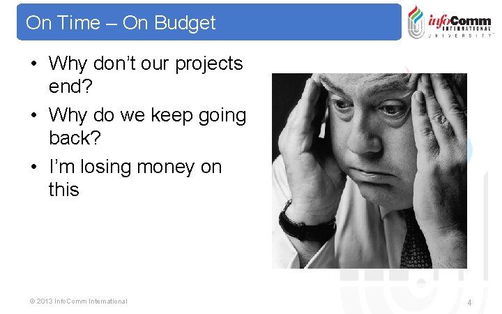 On Time – On Budget • Why don’t our projects end? • Why do