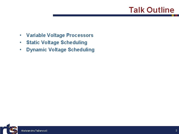 Talk Outline • Variable Voltage Processors • Static Voltage Scheduling • Dynamic Voltage Scheduling