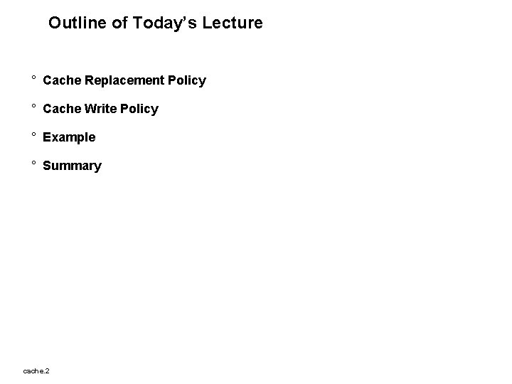 Outline of Today’s Lecture ° Cache Replacement Policy ° Cache Write Policy ° Example