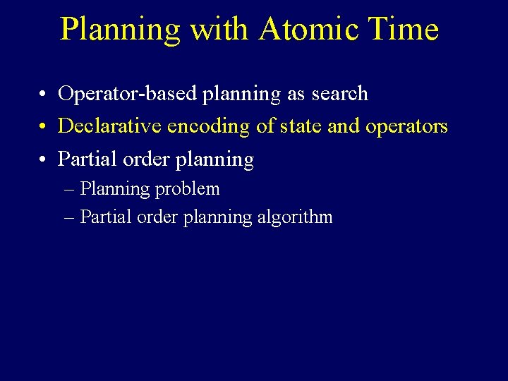 Planning with Atomic Time • Operator-based planning as search • Declarative encoding of state