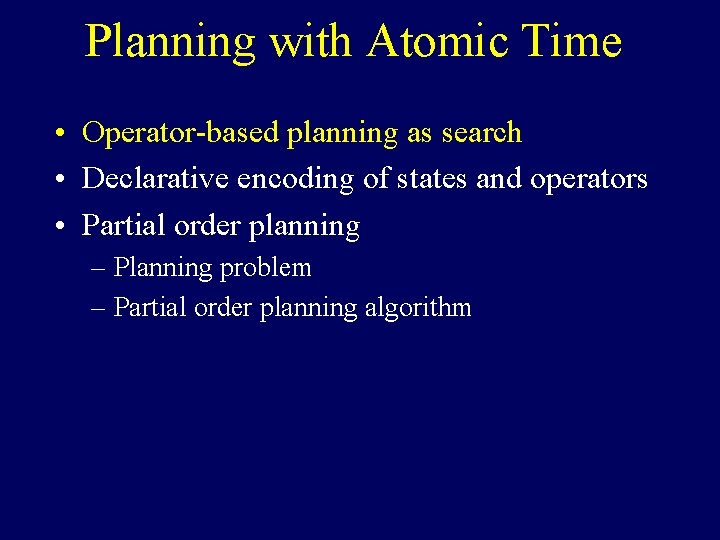 Planning with Atomic Time • Operator-based planning as search • Declarative encoding of states