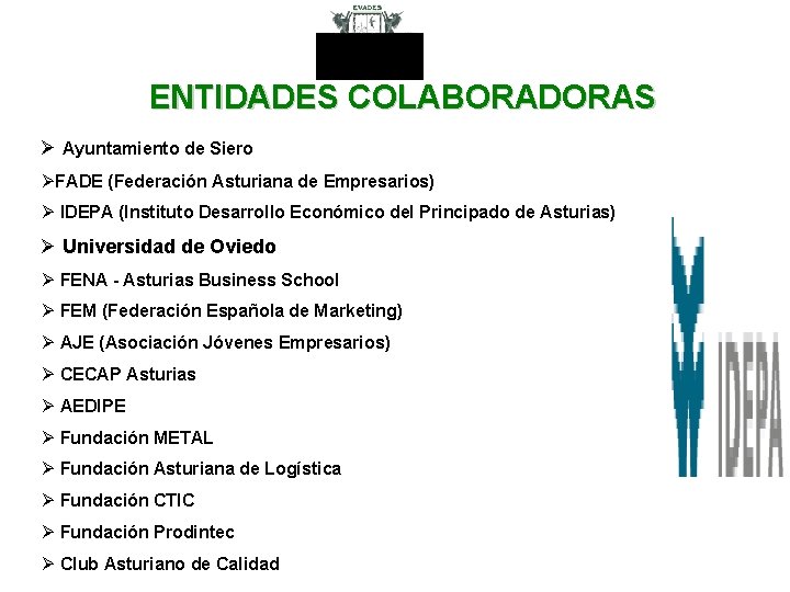 ENTIDADES COLABORADORAS Ø Ayuntamiento de Siero ØFADE (Federación Asturiana de Empresarios) Ø IDEPA (Instituto