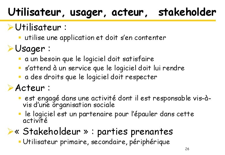 Utilisateur, usager, acteur, stakeholder ØUtilisateur : § utilise une application et doit s’en contenter
