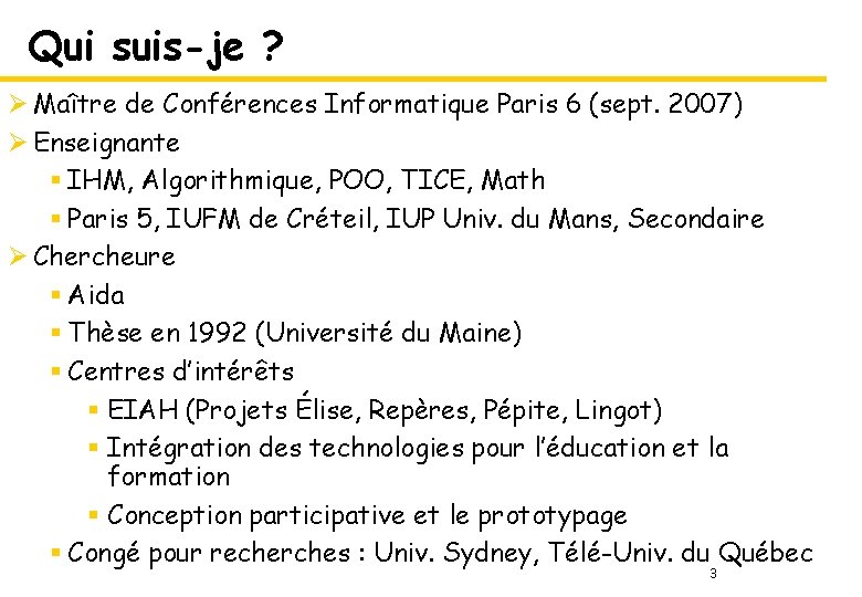 Qui suis-je ? Ø Maître de Conférences Informatique Paris 6 (sept. 2007) Ø Enseignante