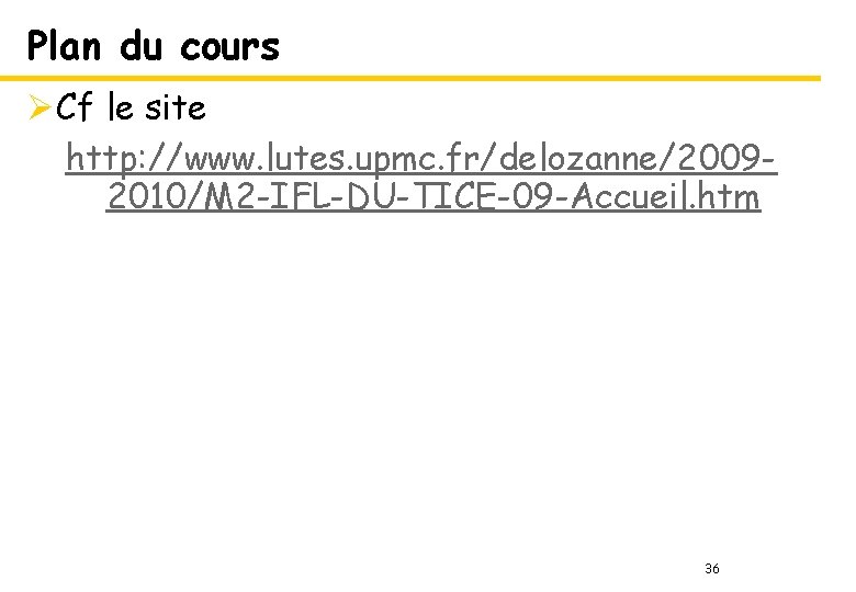 Plan du cours ØCf le site http: //www. lutes. upmc. fr/delozanne/20092010/M 2 -IFL-DU-TICE-09 -Accueil.