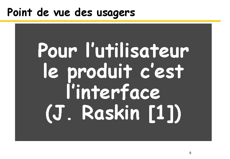 Point de vue des usagers Pour l’utilisateur le produit c’est l’interface (J. Raskin [1])