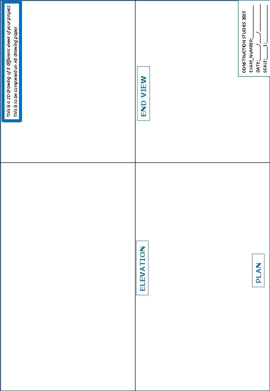 PLAN ELEVATION END VIEW CONSTRUCTION STUDIES 2015 EXAM_NUMBER: _______ DATE: ______/______ SCALE: _____1: ________