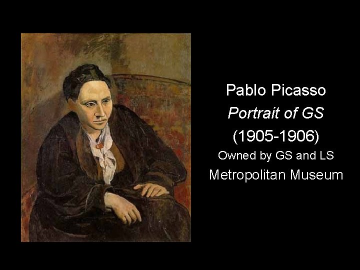 Pablo Picasso Portrait of GS (1905 -1906) Owned by GS and LS Metropolitan Museum