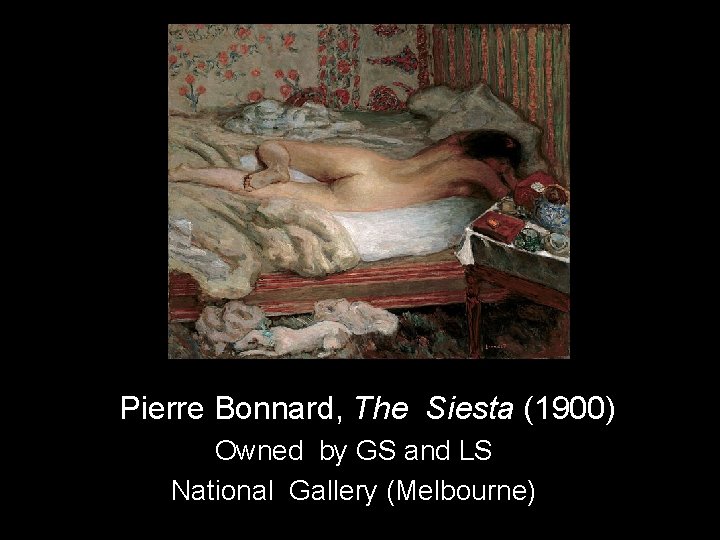 Pierre Bonnard, The Siesta (1900) Owned by GS and LS National Gallery (Melbourne) 