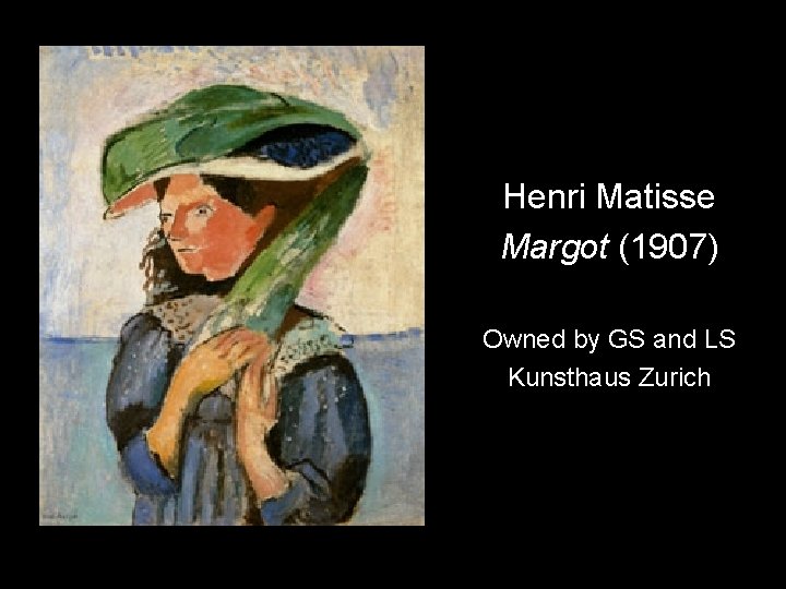 Henri Matisse Margot (1907) Owned by GS and LS Kunsthaus Zurich 
