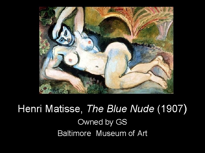 Henri Matisse, The Blue Nude (1907) Owned by GS Baltimore Museum of Art 