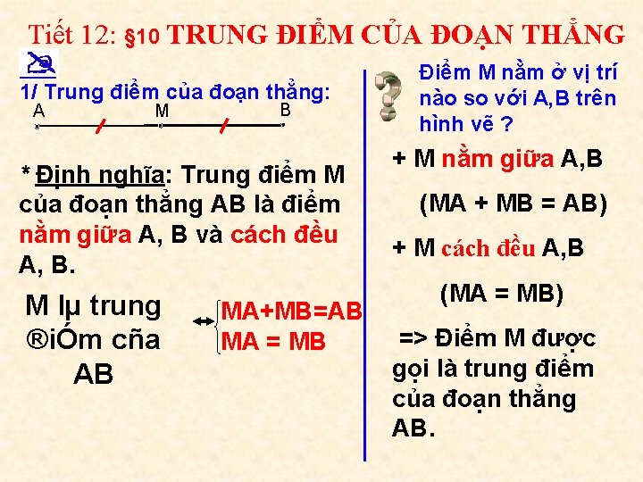 Tiết 12: § 10 TRUNG ĐIỂM CỦA ĐOẠN THẲNG 1/ Trung điểm của đoạn