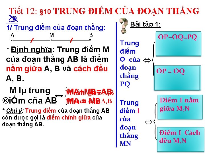 Tiết 12: § 10 TRUNG ĐIỂM CỦA ĐOẠN THẲNG 1/ Trung điểm của đoạn