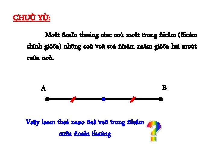 CHUÙ YÙ: Moät ñoaïn thaúng chæ coù moät trung ñieåm (ñieåm chính giöõa) nhöng